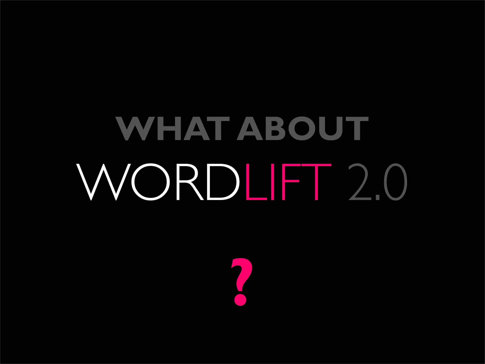 WHAT ABOUT
WORDLIFT 2.0
     ?
 