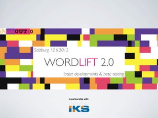 Salzburg 12.6.2012


     WORDLIFT 2.0
               latest developments & beta testing




                     in partnership with:
 