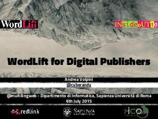 Andrea Volpini
@cyberandy
@multilingweb - Dipartimento di Informatica, Sapienza Università di Roma
6th July 2015
WordLift for Digital Publishers
 
