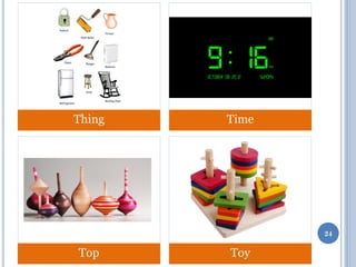 Thing

Time

24

Top

Toy

 