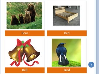 Bear

Bed

4

Bell

Bird

 