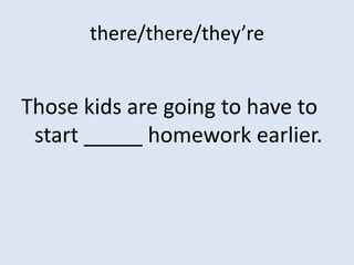 there/there/they’re


Those kids are going to have to
 start _____ homework earlier.
 