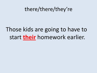 there/there/they’re


Those kids are going to have to
 start their homework earlier.
 