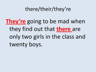 there/their/they’re

They’re going to be mad when
 they find out that there are
 only two girls in the class and
 twenty boys.
 