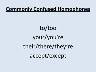 Commonly Confused Homophones


            to/too
         your/you’re
     their/there/they’re
       accept/except
 