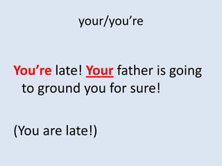 your/you’re


You’re late! Your father is going
 to ground you for sure!

(You are late!)
 