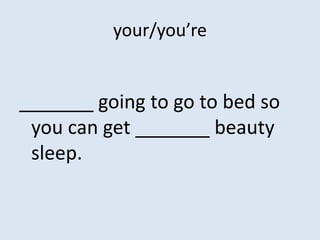your/you’re


_______ going to go to bed so
 you can get _______ beauty
 sleep.
 