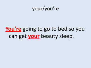 your/you’re


You’re going to go to bed so you
 can get your beauty sleep.
 