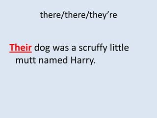 there/there/they’re


Their dog was a scruffy little
 mutt named Harry.
 
