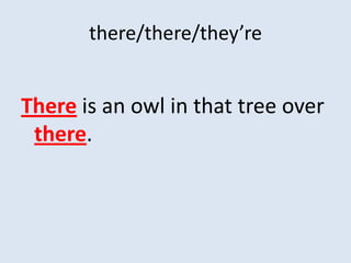 there/there/they’re


There is an owl in that tree over
 there.
 