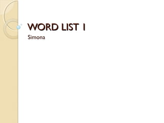 WORD LIST 1
Simona
 
