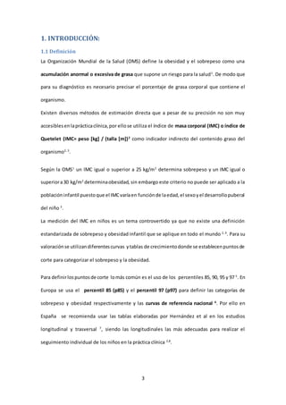 3
1. INTRODUCCIÓN:
1.1 Definición
La Organización Mundial de la Salud (OMS) define la obesidad y el sobrepeso como una
acu...