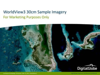 DigitalGlobe Proprietary and Business Confidential 
WorldView3 30cm Sample Imagery 
For Marketing Purposes Only 
Los Roques Archipelago, Venezuela | Mar 12, 2011 | WorldView-2 
 