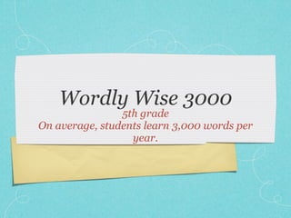 Wordly Wise 3000
                5th grade
On average, students learn 3,000 words per
                  year.
 
