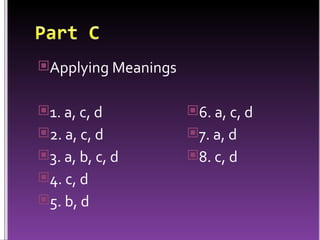 Applying Meanings 1. a, c, d 2. a, c, d 3. a, b, c, d 4. c, d 5. b, d 6. a, c, d 7. a, d 8. c, d 