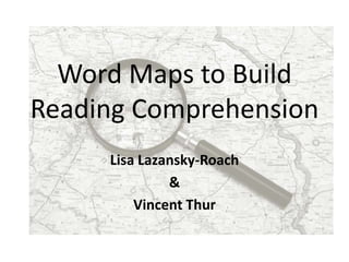 Word Maps to Build Reading Comprehension Lisa Lazansky-Roach & Vincent Thur 