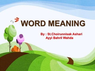 WORD MEANING
By : St.Choirunnisak Ashari
Ayyi Bahril Wahda
 
