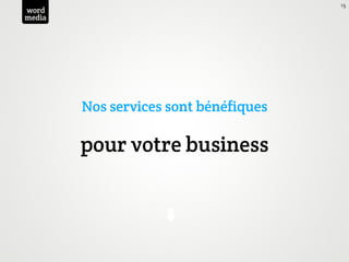 15
word
media




        Nos services sont bénéfiques

        pour votre business
 