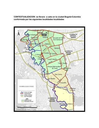 CONTEXTUALIZACION: se llevara a cabo en la ciudad Bogotá-Colombia
conformada por las siguientes localidades localidades

 