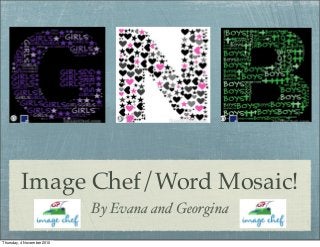 Image Chef/Word Mosaic!
By Evana and Georgina
Thursday, 4 November 2010
 