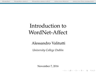 WORDNET WORDNET-AFFECT WORDNET-AFFECT-OCC AFFECTIVE WEIGHT AFFECTIVE TEXT ANIMATION
Introduction to
WordNet-Affect
Alessandro Valitutti
University College Dublin
November 7, 2016
 
