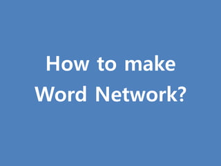 [1]
How to make
Word Network?
 