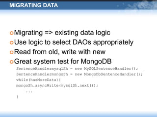 Migrating Data<br />Migrating => existing data logic<br />Use logic to select DAOs appropriately<br />Read from old, write...