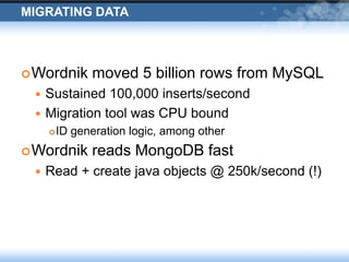 Migrating Data<br />Wordnik moved 5 billion rows from MySQL<br />Sustained 100,000 inserts/second<br />Migration tool was ...