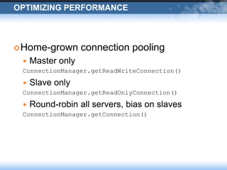 Optimizing Performance<br />Home-grown connection pooling<br />Master only<br />ConnectionManager.getReadWriteConnection()...