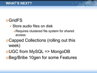 What’s next?<br />GridFS<br />Store audio files on disk<br />Requires clustered file system for shared access<br />Capped ...