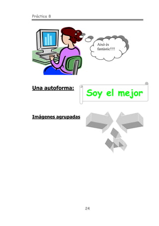 Práctica 8
24
Una autoforma:
Imágenes agrupadas
Això ès
fantàstic!!!!
Soy el mejor
 