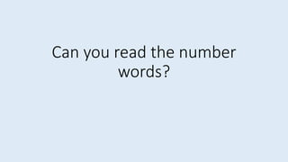 Can you read the number
words?
 