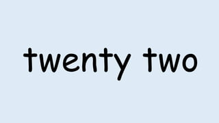 twenty two
 