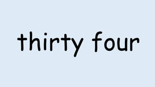 thirty four
 