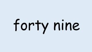 forty nine
 