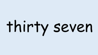 thirty seven
 