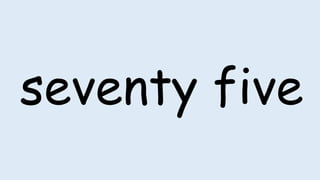 seventy five
 