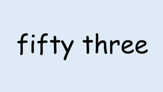 fifty three
 