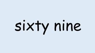 sixty nine
 