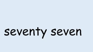 seventy seven
 