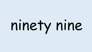 ninety nine
 