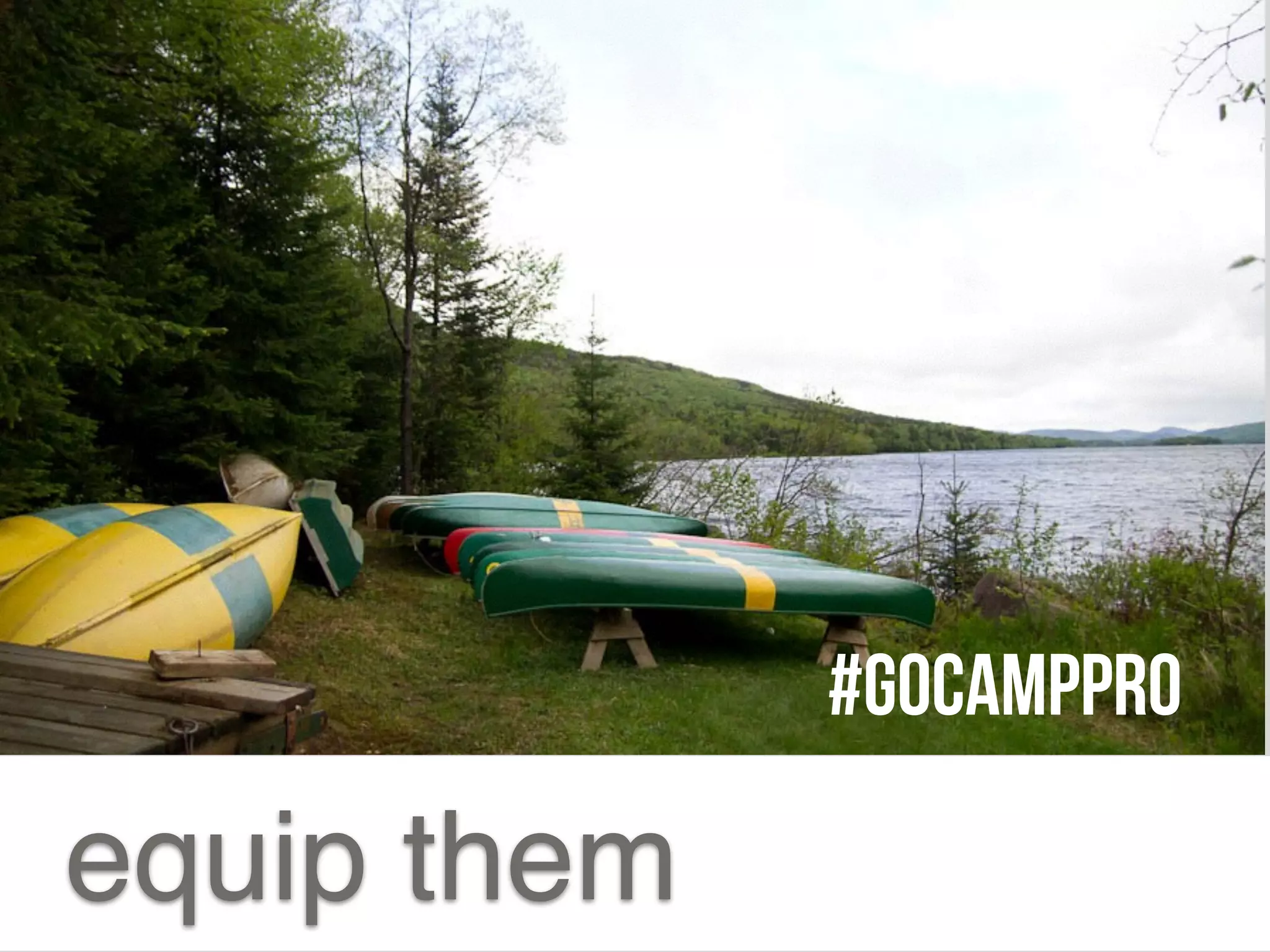 equip them
#GoCAMPPRO
 