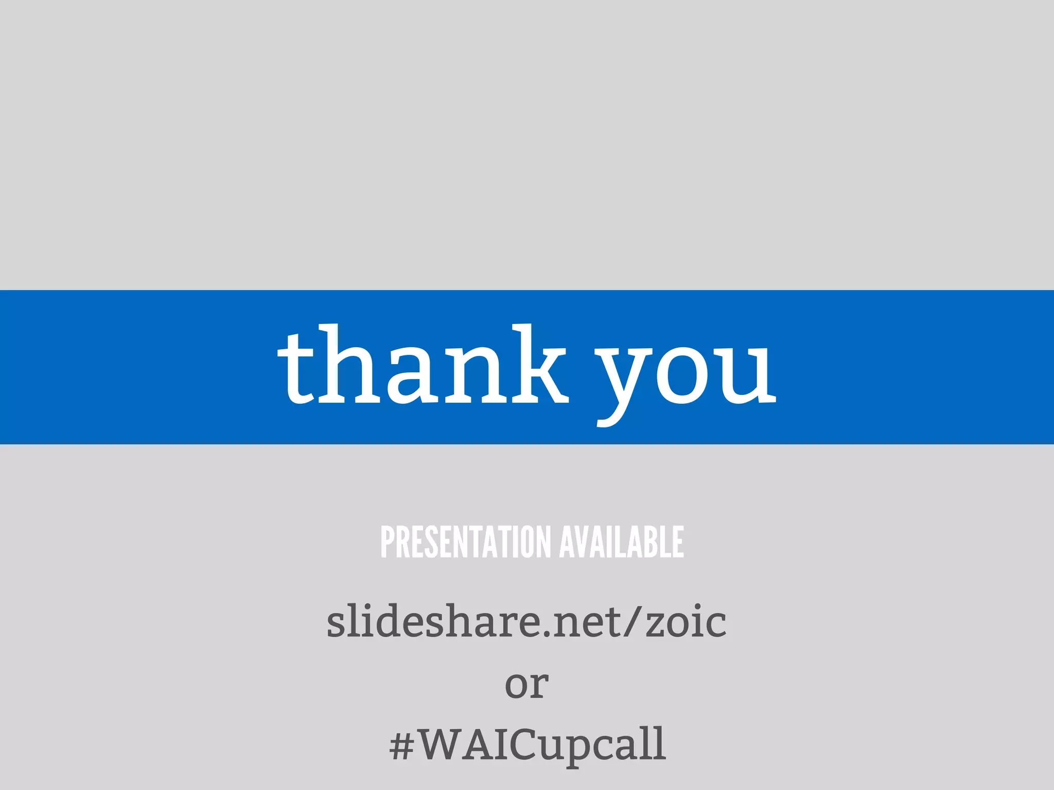 thank you
slideshare.net/zoic
or
#WAICupcall
PRESENTATION AVAILABLE
 