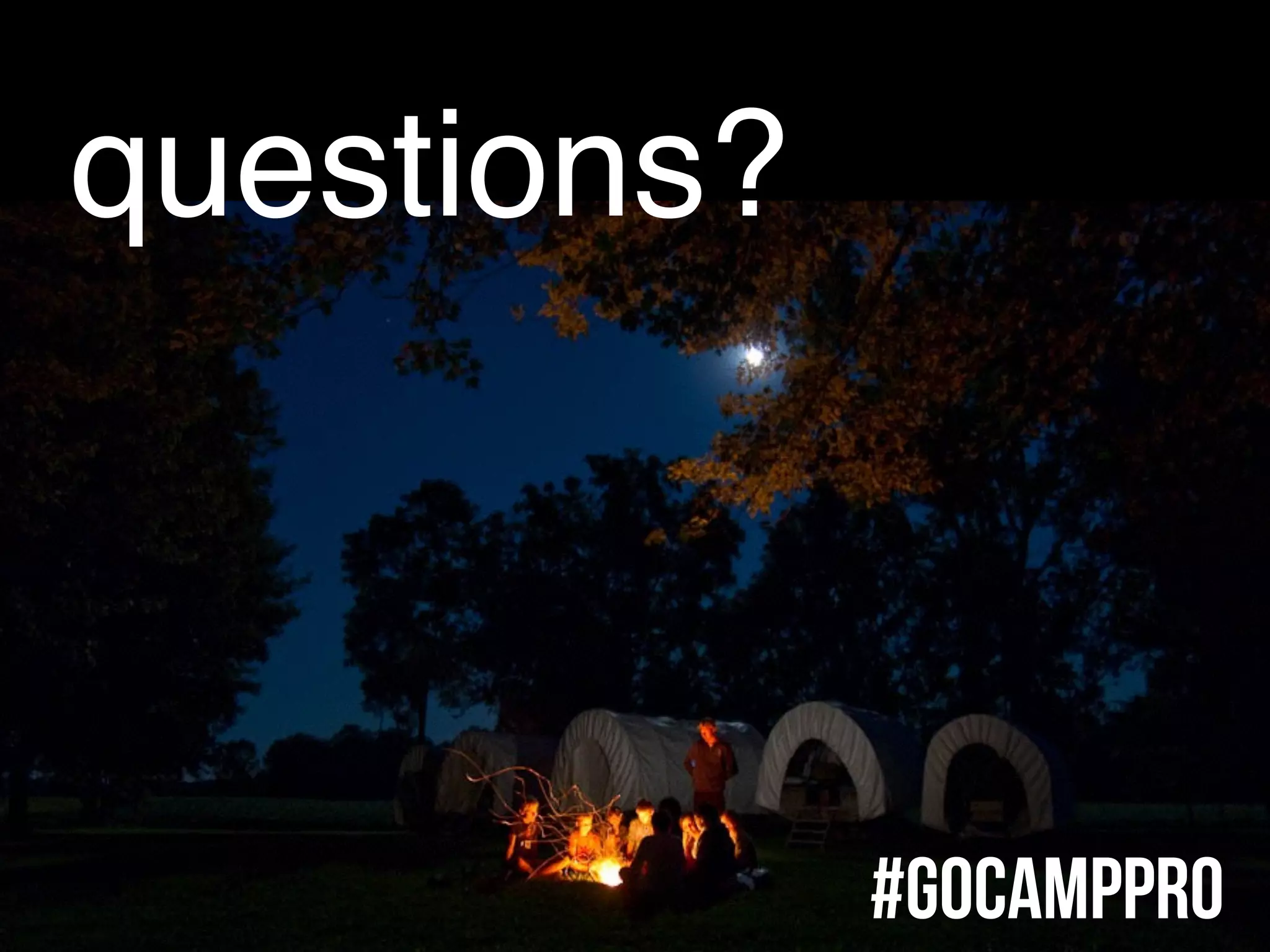 questions?
#GoCAMPPRO
 