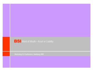 BSI Word of Mouth – Asset or Liability

Marketing 2.0 Conference, Hamburg 2005
 