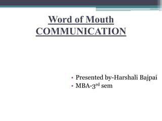 Word of Mouth
COMMUNICATION
• Presented by-Harshali Bajpai
• MBA-3rd sem
 