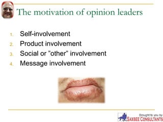 The motivation of opinion leaders 
1. Self-involvement 
2. Product involvement 
3. Social or ”other” involvement 
4. Messa...