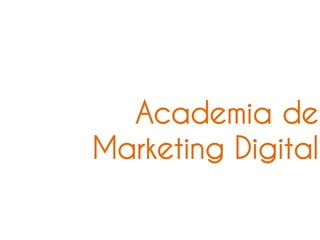 Academia de
Marketing Digital
 