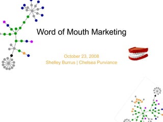 Word of Mouth Marketing October 23, 2008 Shelley Burrus | Chelsea Purviance 