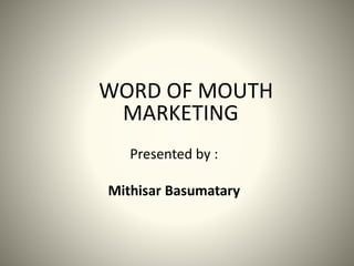 WORD OF MOUTH
MARKETING
Presented by :
Mithisar Basumatary
 